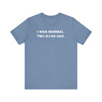 I Was Normal Two Dogs Ago | Graphic Tee