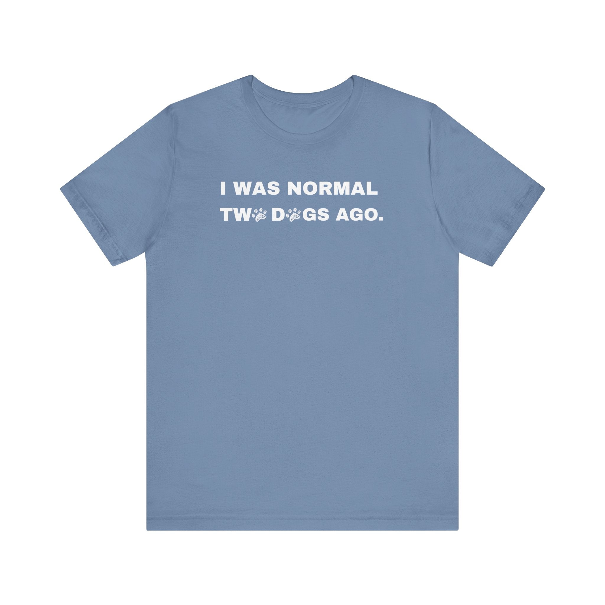 I Was Normal Two Dogs Ago | Graphic Tee