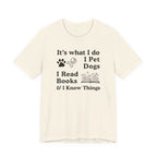 It’s What I Do - I Pet Dogs, I Read Books & I Know Things | Funny Graphic Tee