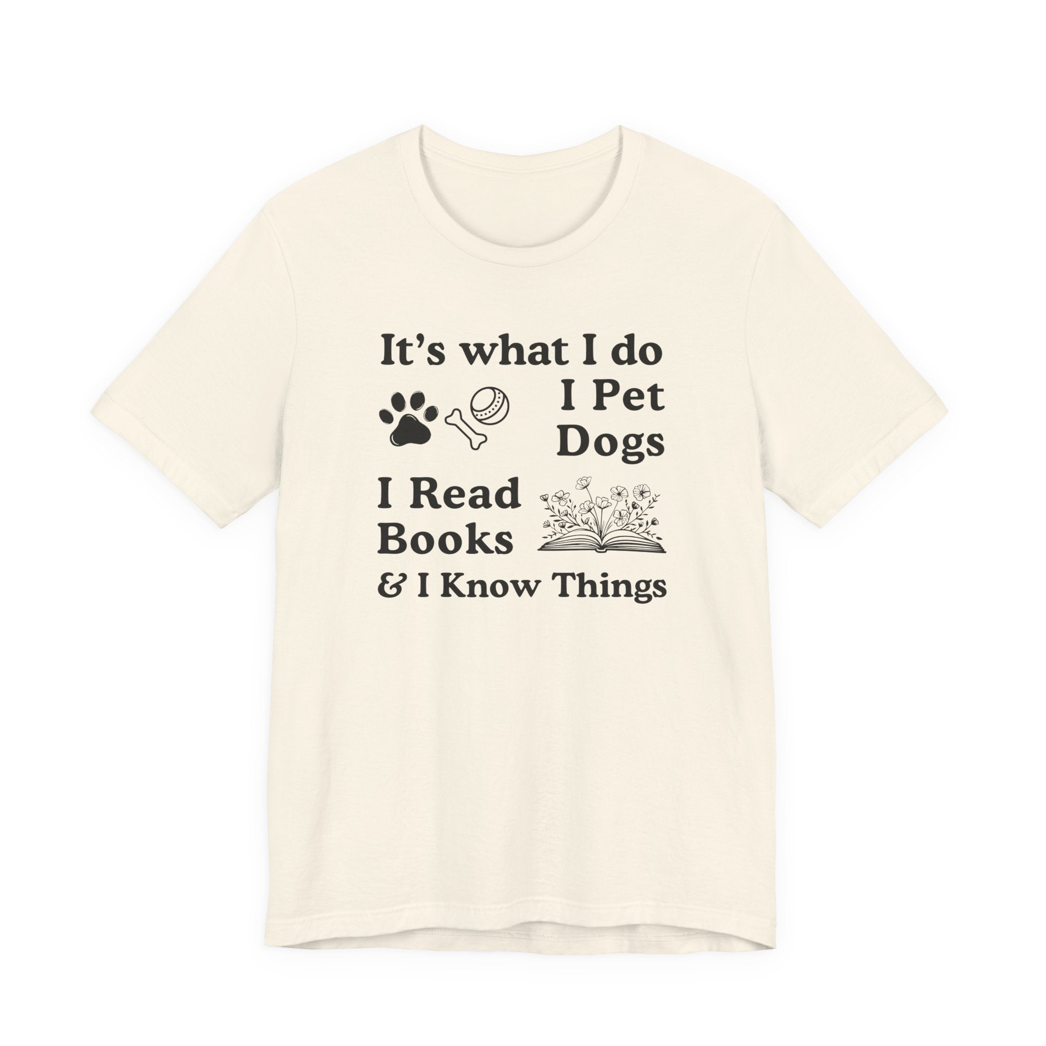 It’s What I Do - I Pet Dogs, I Read Books & I Know Things | Funny Graphic Tee