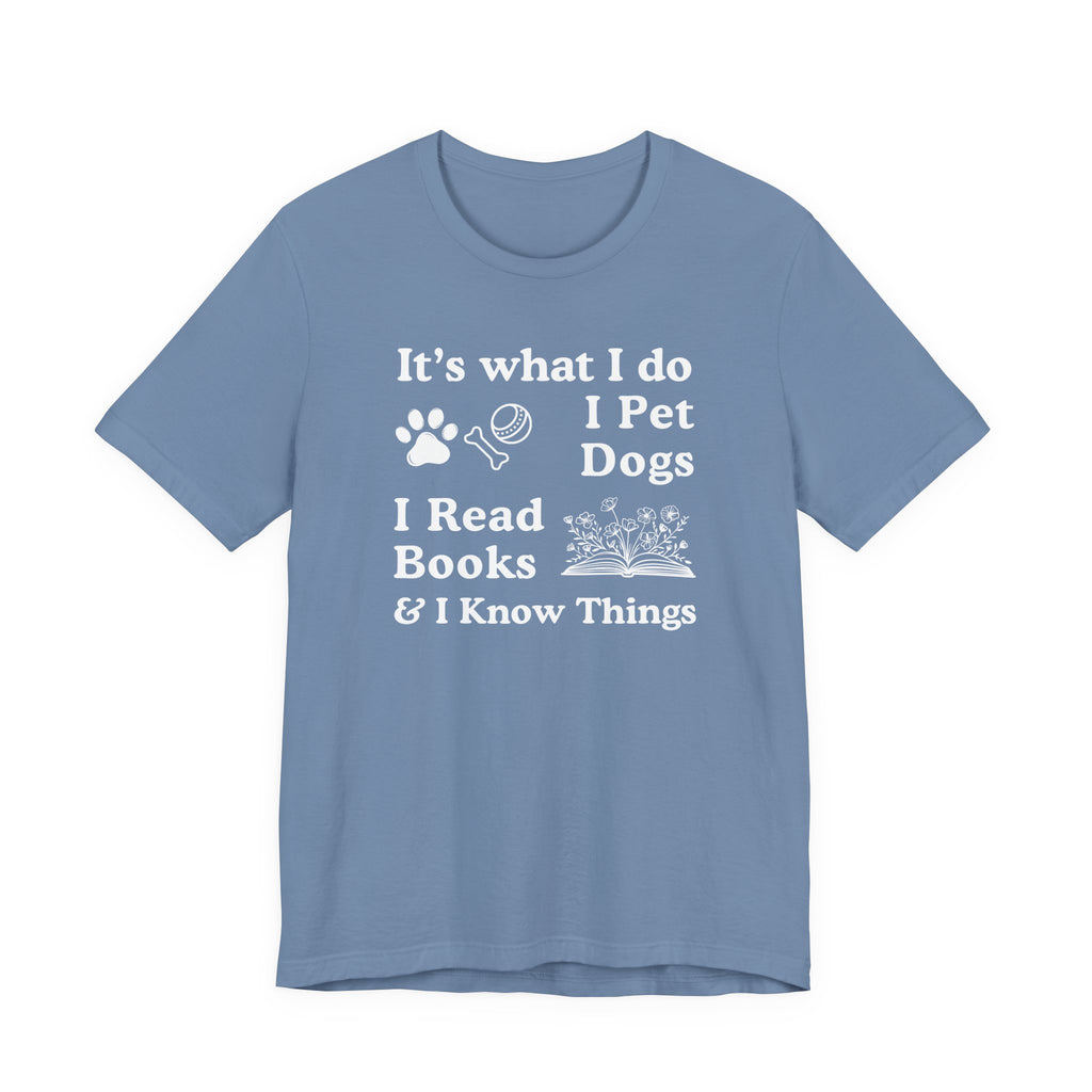 It’s What I Do - I Pet Dogs, I Read Books & I Know Things | Funny Graphic Tee