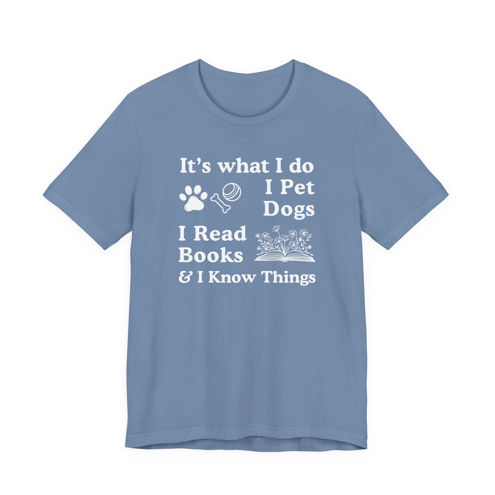 It’s What I Do - I Pet Dogs, I Read Books & I Know Things | Funny Graphic Tee
