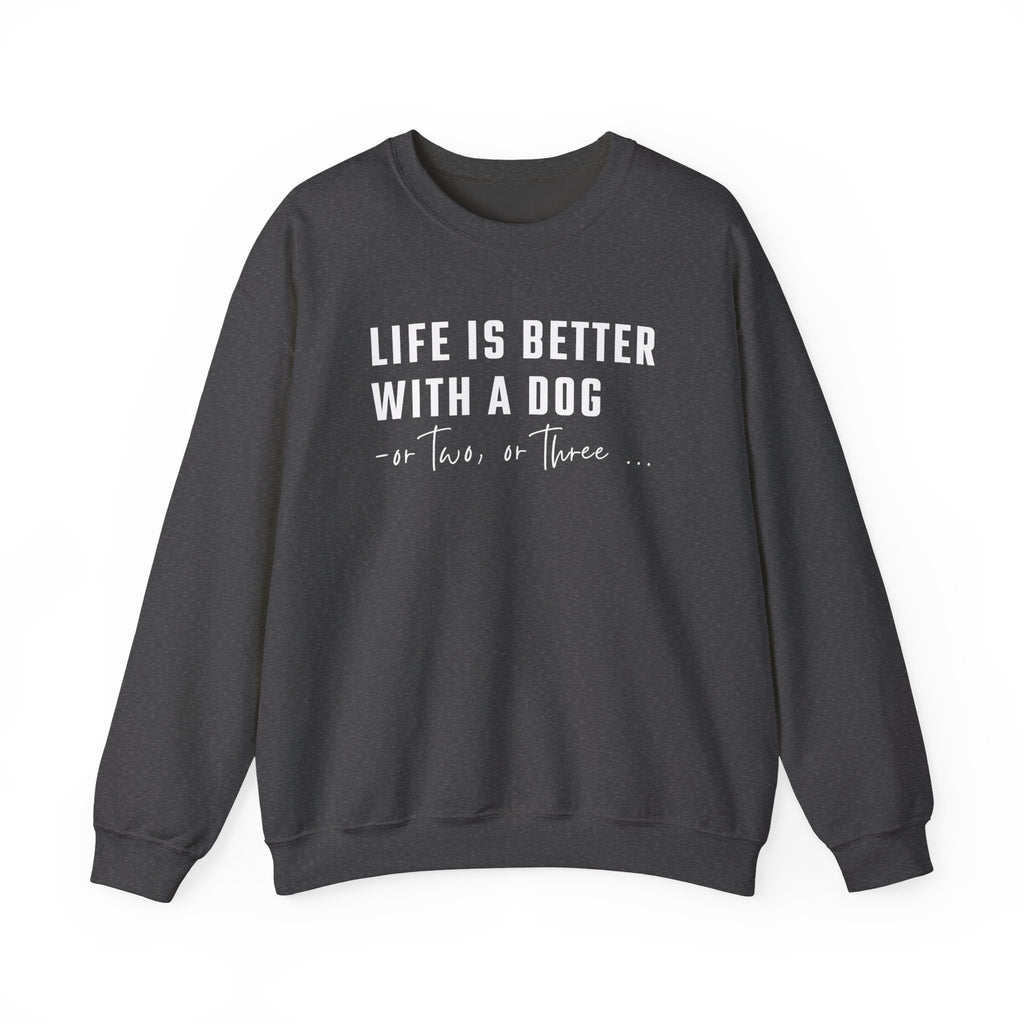 Life is Better with a Dog - or Two or Three | Sweatshirt