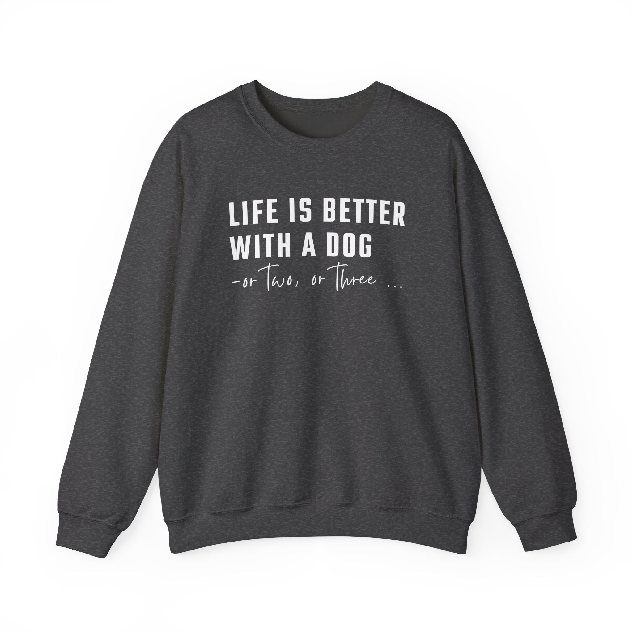 Life is Better with a Dog - or Two or Three | Sweatshirt