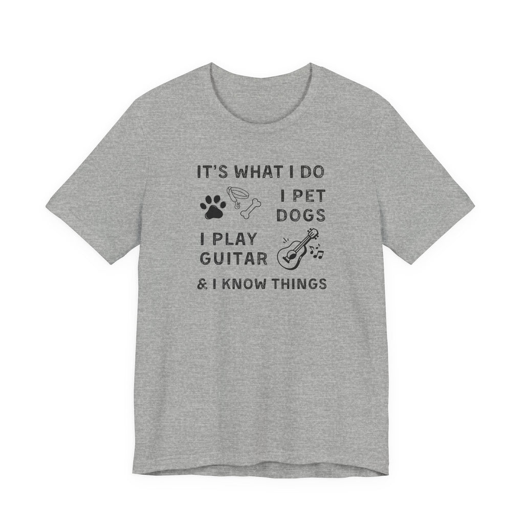 What I Do. Pet Dogs. Play Guitar. Know Things. | Funny Graphic Tee