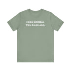 I Was Normal Two Dogs Ago | Graphic Tee