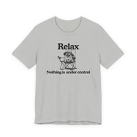 Load image into Gallery viewer, Relax - "Nothing is under control" | Graphic Tee