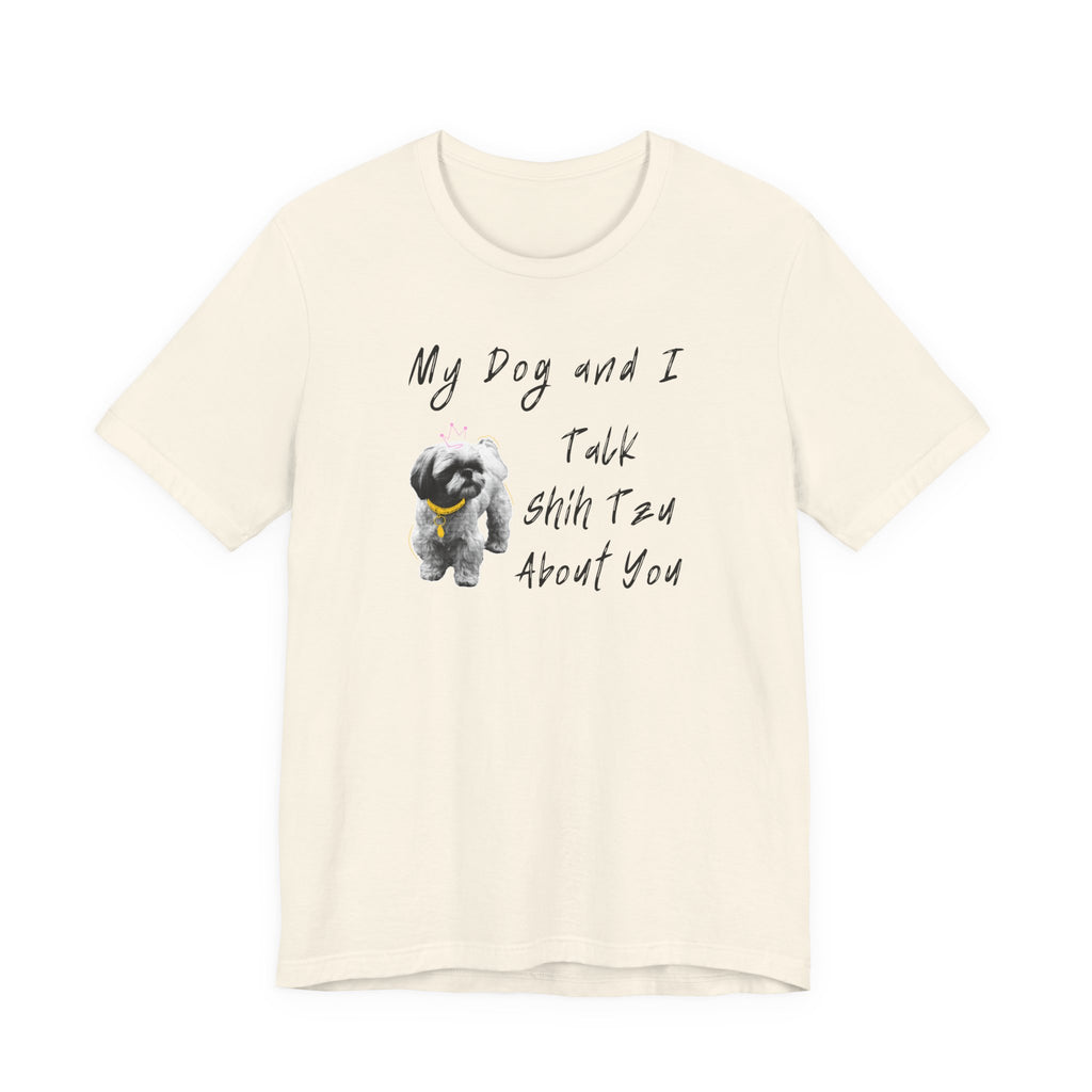 My Dog and I Talk Shih Tzu About You | Funny Graphic Tee