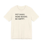 Pet Dogs. Read Books. Be Happy. | Graphic Tee