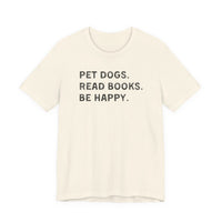 Load image into Gallery viewer, Pet Dogs. Read Books. Be Happy. | Graphic Tee