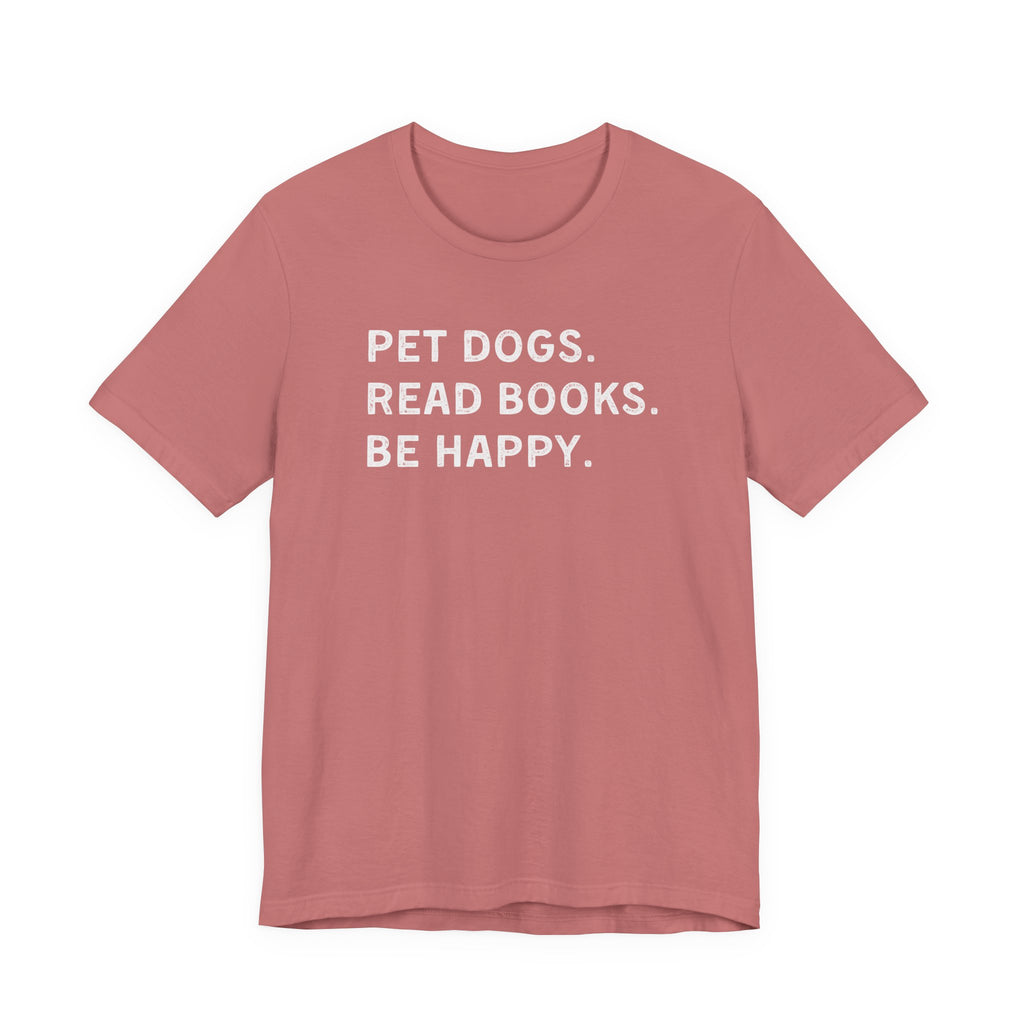 Pet Dogs. Read Books. Be Happy. | Graphic Tee