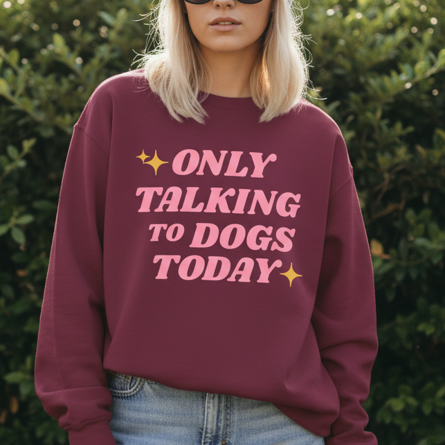 Only Talking to Dogs Today | Sweatshirt