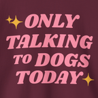 Only Talking to Dogs Today | Sweatshirt