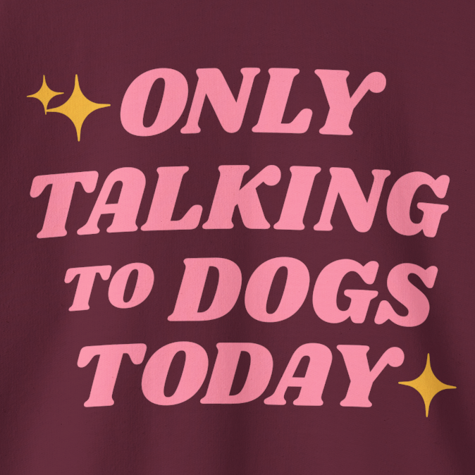 Only Talking to Dogs Today | Sweatshirt