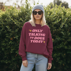 Only Talking to Dogs Today | Sweatshirt