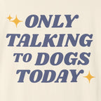 Only Talking to Dogs Today | Graphic Heavyweight Tee