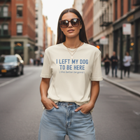Load image into Gallery viewer, I Left My Dog To Be Here. This Better Be Good | Graphic Tee

