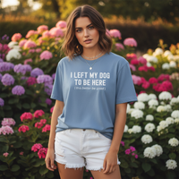 Load image into Gallery viewer, I Left My Dog To Be Here. This Better Be Good | Graphic Tee
