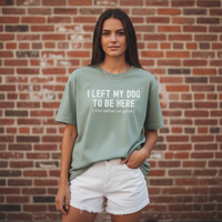 Load image into Gallery viewer, I Left My Dog To Be Here. This Better Be Good | Graphic Tee
