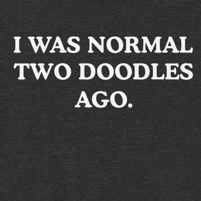 I Was Normal Two Doodles Ago | Graphic Tee