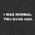 I Was Normal Two Dogs Ago | Graphic Tee