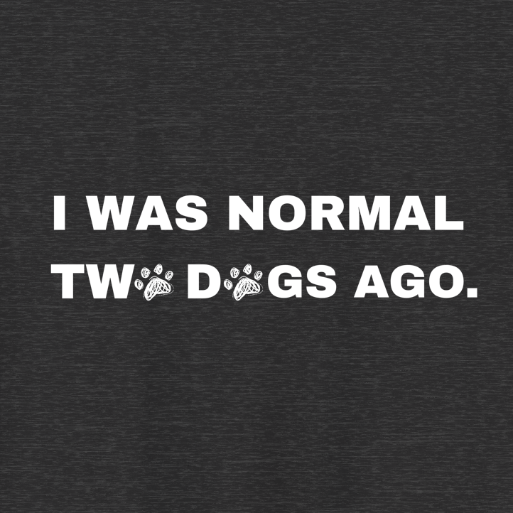 I Was Normal Two Dogs Ago | Graphic Tee