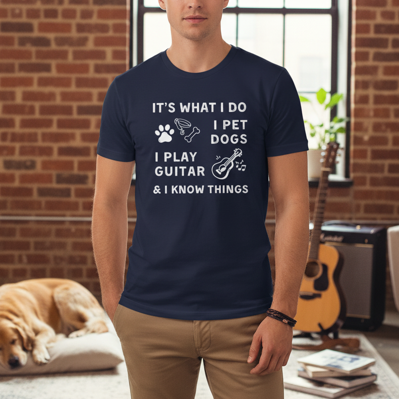 What I Do. Pet Dogs. Play Guitar. Know Things. | Funny Graphic Tee