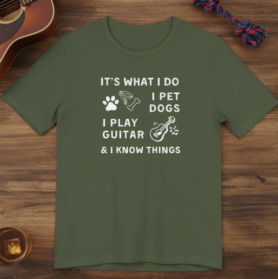 What I Do. Pet Dogs. Play Guitar. Know Things. | Funny Graphic Tee