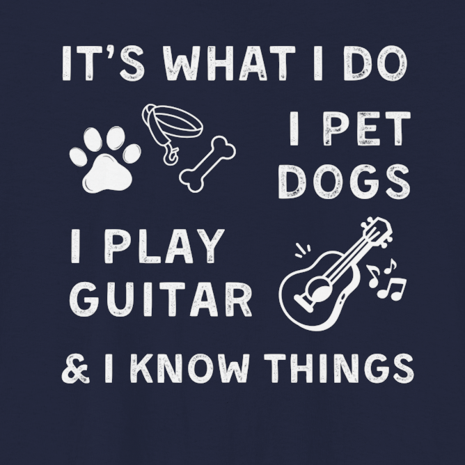 What I Do. Pet Dogs. Play Guitar. Know Things. | Funny Graphic Tee