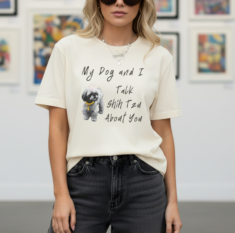 My Dog and I Talk Shih Tzu About You | Funny Graphic Tee