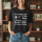 It’s What I Do - I Pet Dogs, I Read Books & I Know Things | Funny Graphic Tee