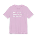 Pet Dogs. Read Books. Be Happy. | Graphic Tee