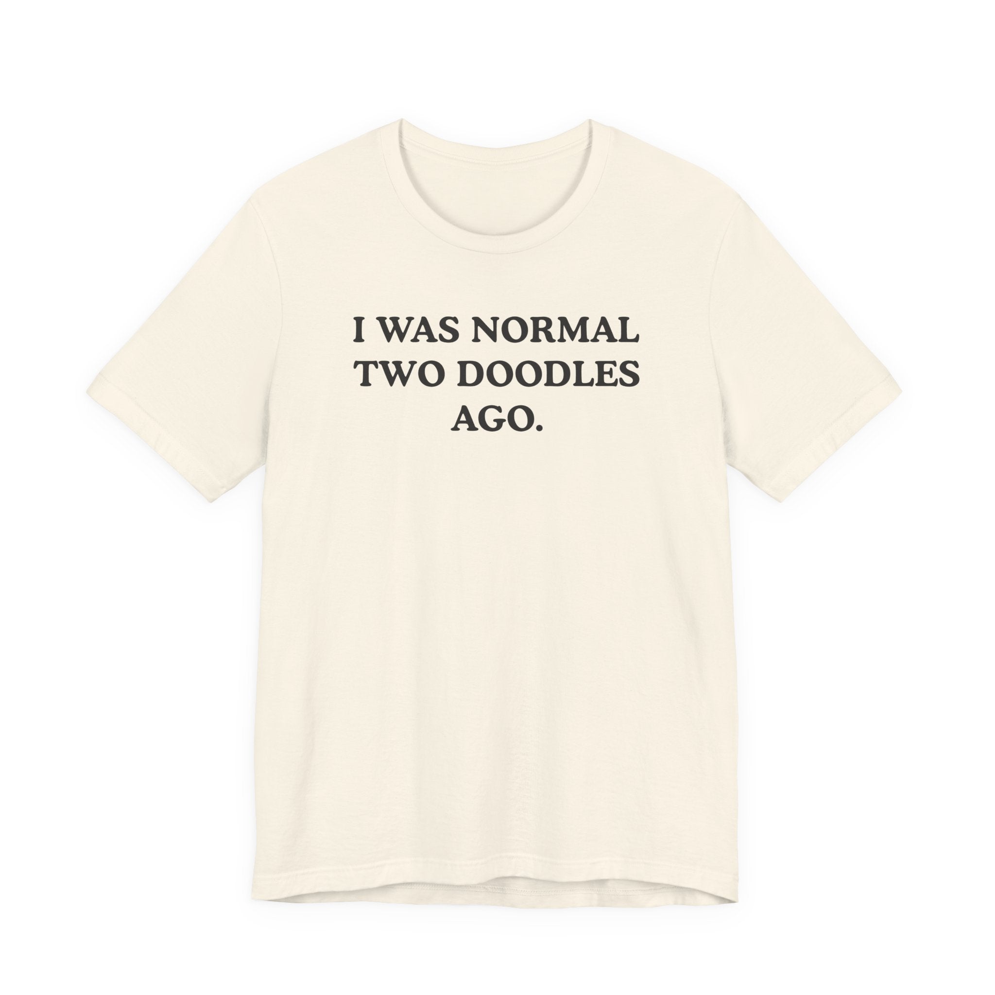 I Was Normal Two Doodles Ago | Graphic Tee