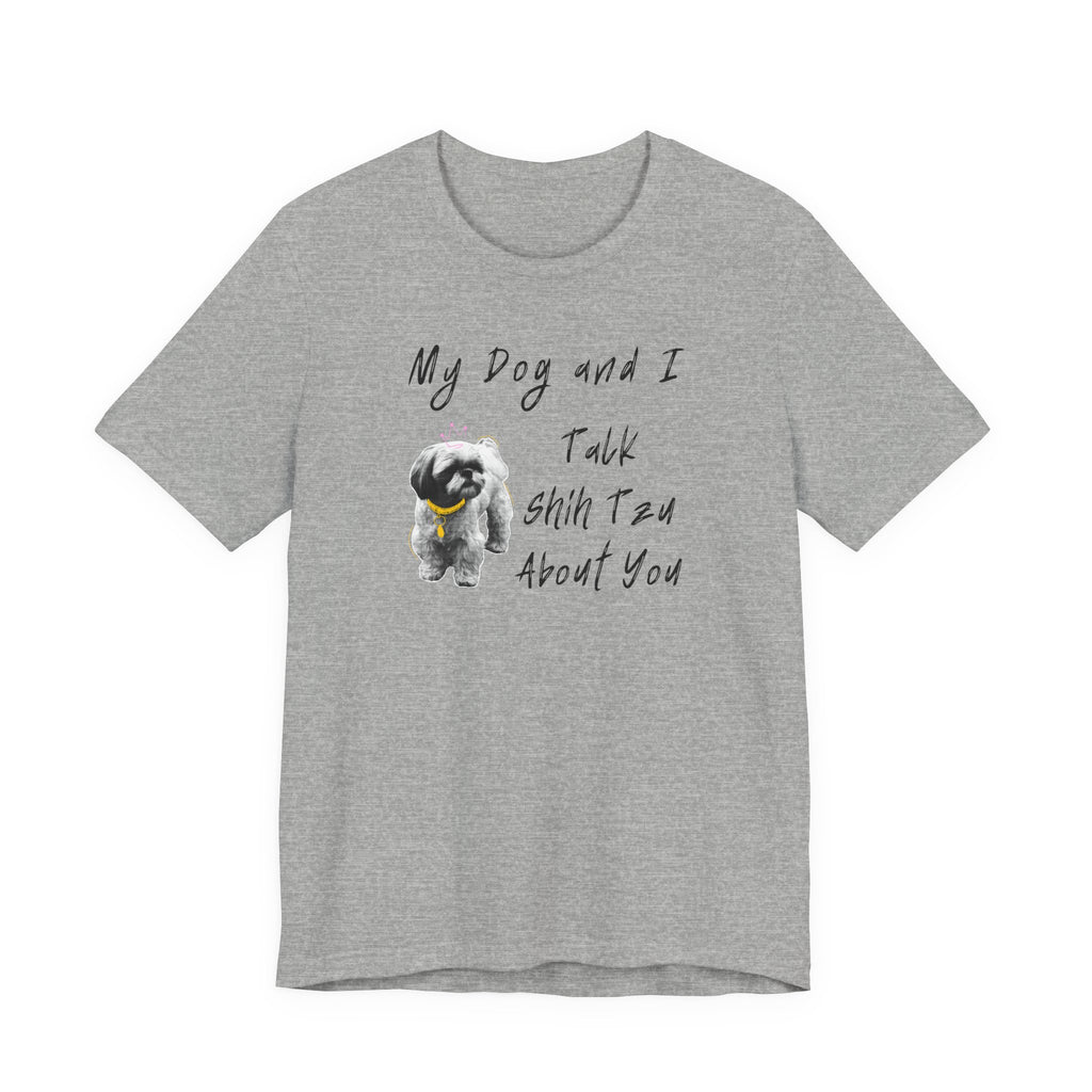 My Dog and I Talk Shih Tzu About You | Funny Graphic Tee