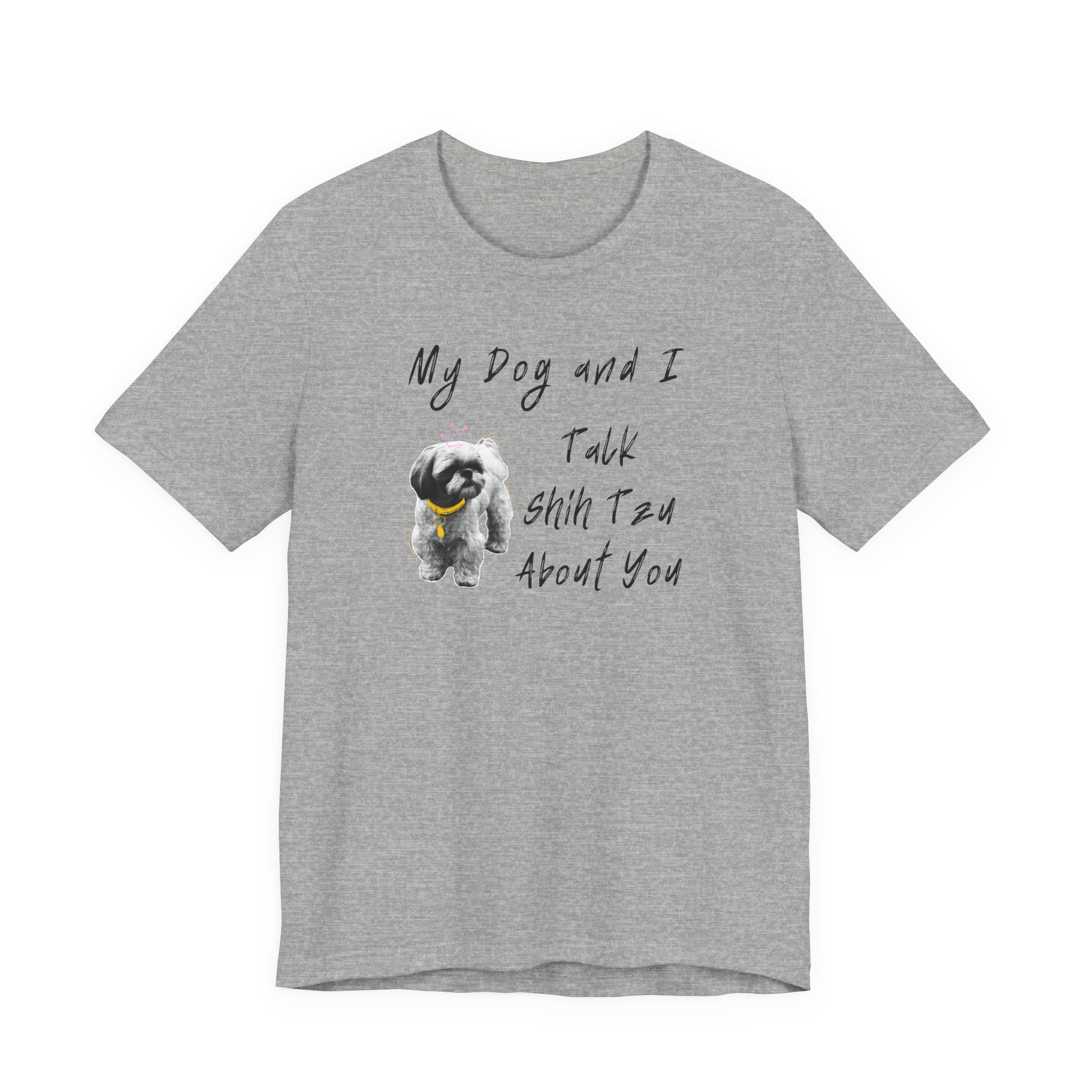My Dog and I Talk Shih Tzu About You | Funny Graphic Tee