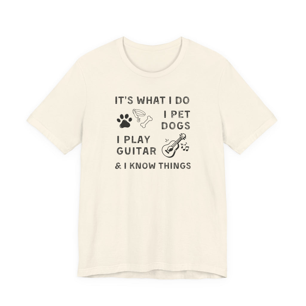What I Do. Pet Dogs. Play Guitar. Know Things. | Funny Graphic Tee