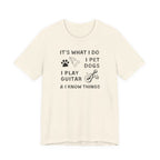 What I Do. Pet Dogs. Play Guitar. Know Things. | Funny Graphic Tee