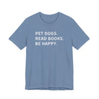 Pet Dogs. Read Books. Be Happy. | Graphic Tee