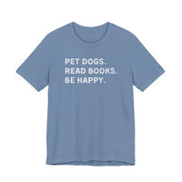 Load image into Gallery viewer, Pet Dogs. Read Books. Be Happy. | Graphic Tee