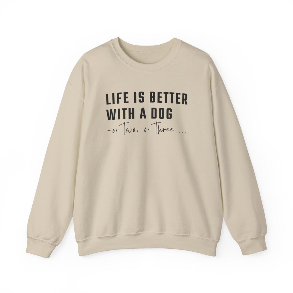 Life is Better with a Dog - or Two or Three | Sweatshirt
