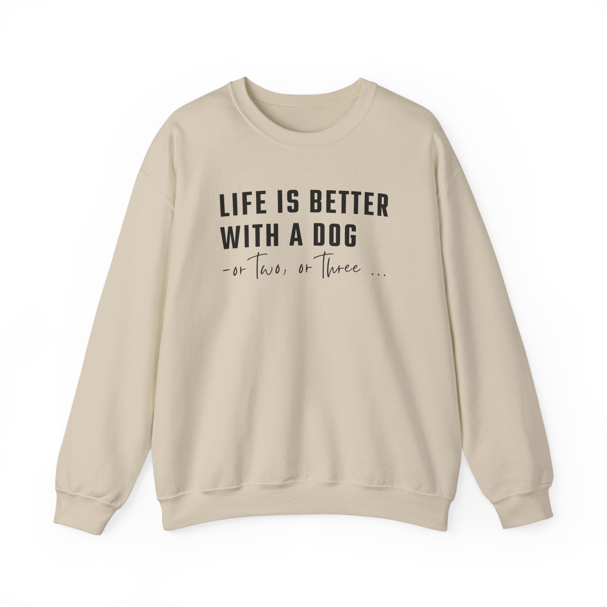 Life is Better with a Dog - or Two or Three | Sweatshirt