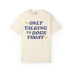 Only Talking to Dogs Today | Graphic Heavyweight Tee