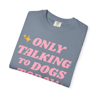 Load image into Gallery viewer, Only Talking to Dogs Today | Graphic Tee
