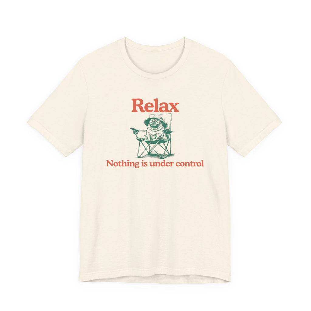 Relax - "Nothing is under control" | Graphic Tee