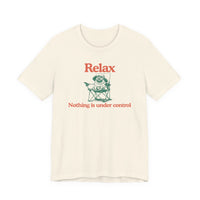 Load image into Gallery viewer, Relax - "Nothing is under control" | Graphic Tee