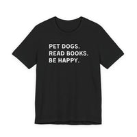 Load image into Gallery viewer, Pet Dogs. Read Books. Be Happy. | Graphic Tee