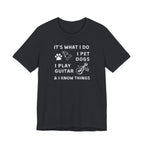What I Do. Pet Dogs. Play Guitar. Know Things. | Funny Graphic Tee