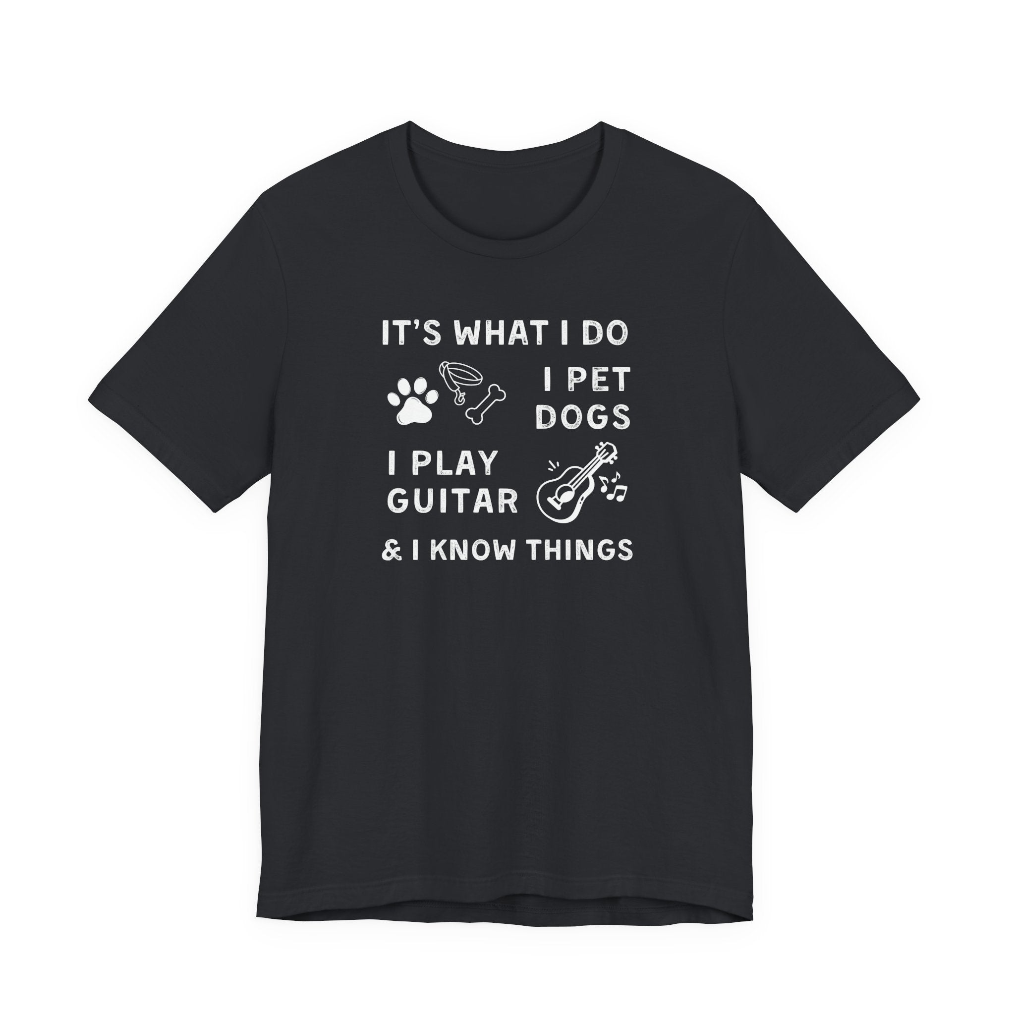 What I Do. Pet Dogs. Play Guitar. Know Things. | Funny Graphic Tee