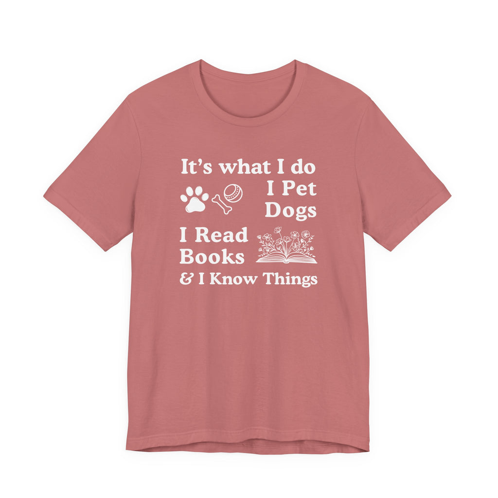 It’s What I Do - I Pet Dogs, I Read Books & I Know Things | Funny Graphic Tee