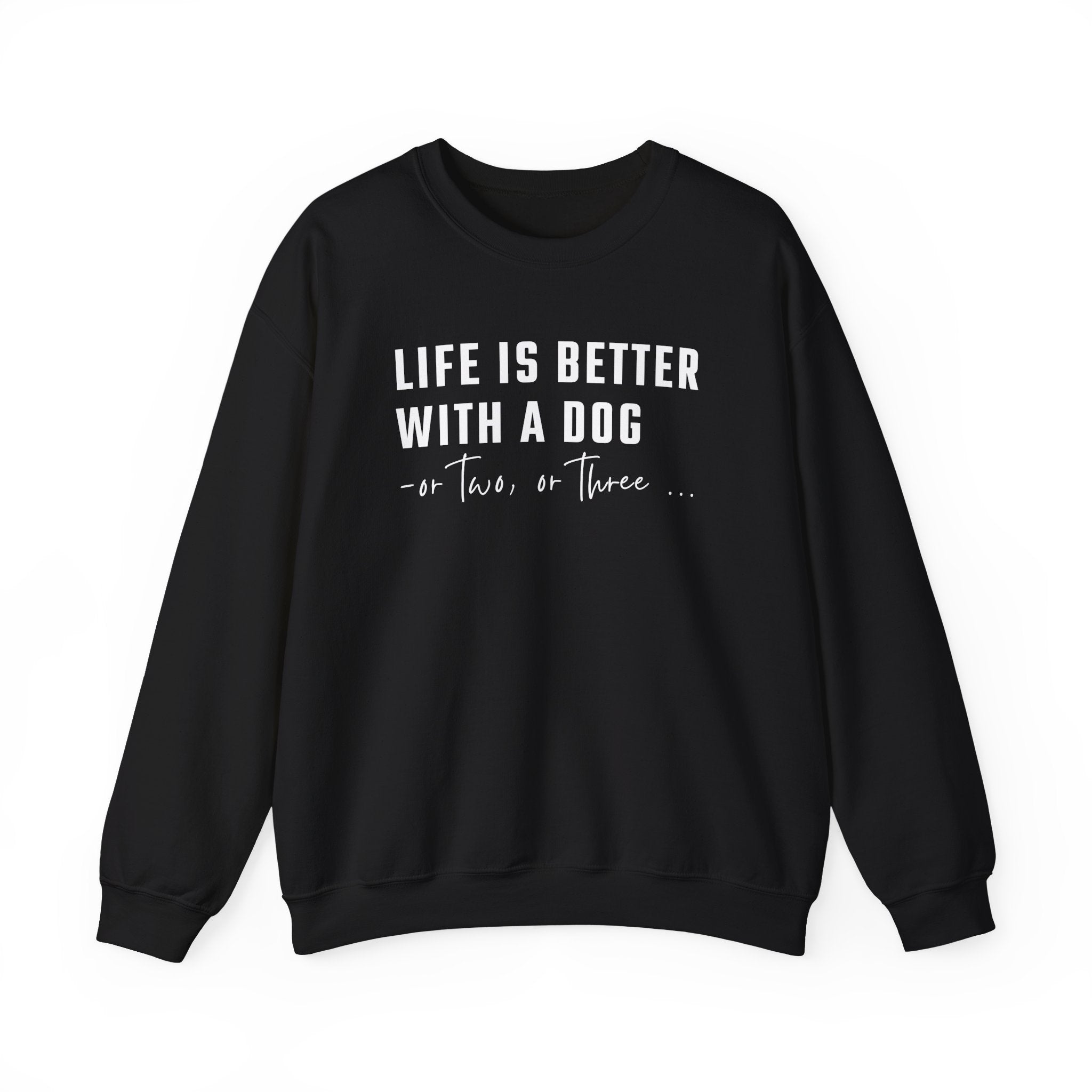 Life is Better with a Dog - or Two or Three | Sweatshirt